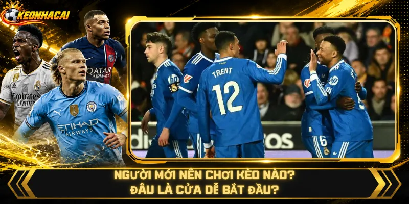 Người Mới Nên Chơi Kèo Nào – Đâu Là Cửa Dễ Bắt Đầu?
