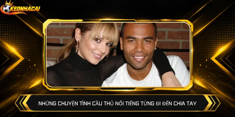 Những chuyện tình cầu thủ nổi tiếng từng đi đến chia tay