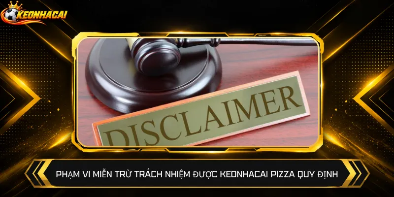 Phạm vi miễn trừ trách nhiệm được Keonhacai Pizza quy định