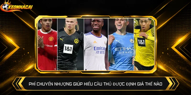 Phí chuyển nhượng giúp hiểu cầu thủ được định giá thế nào
