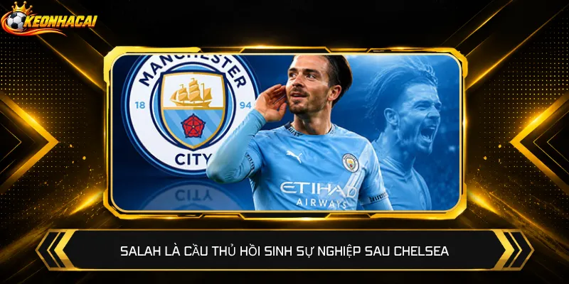 Salah là cầu thủ hồi sinh sự nghiệp sau Chelsea