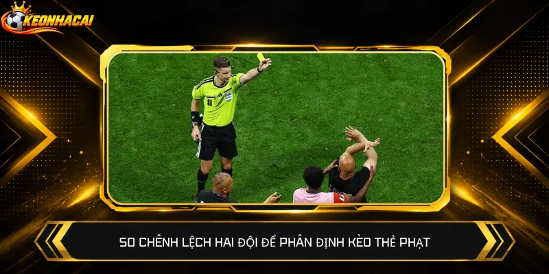 So chênh lệch hai đội để phân định kèo thẻ phạt