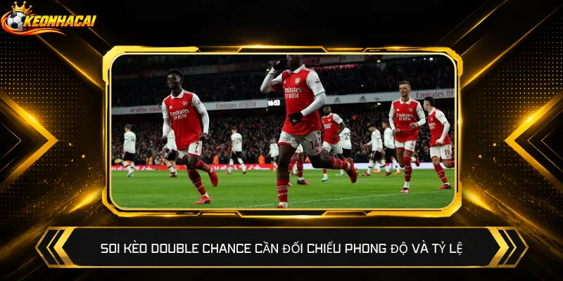 Soi kèo Double Chance cần đối chiếu phong độ và tỷ lệ
