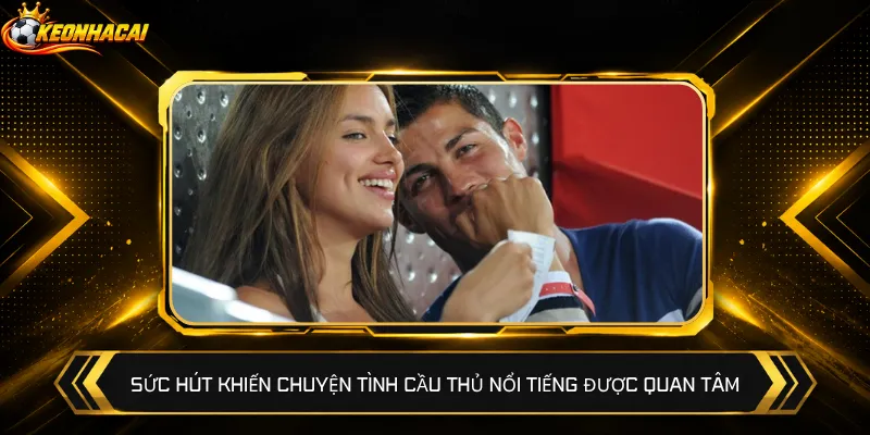 Sức hút khiến chuyện tình cầu thủ nổi tiếng được quan tâm
