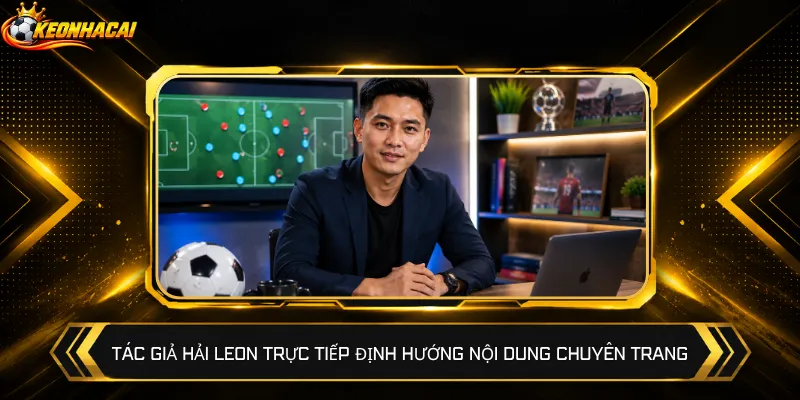 Tác giả Hải Leon trực tiếp định hướng nội dung chuyên trang