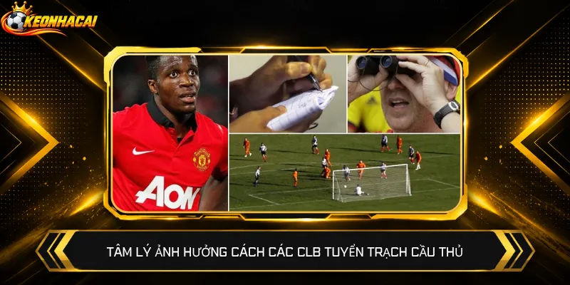 Tâm lý ảnh hưởng cách các CLB tuyển trạch cầu thủ