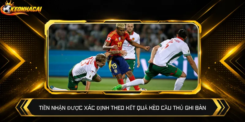 Tiền nhận được xác định theo kết quả kèo cầu thủ ghi bàn