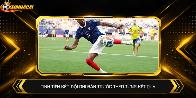 Tính tiền kèo đội ghi bàn trước theo từng kết quả