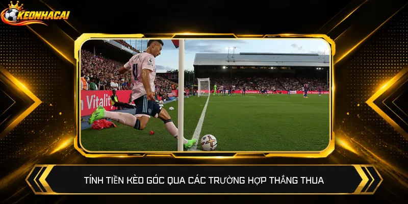 Tính tiền kèo góc qua các trường hợp thắng thua