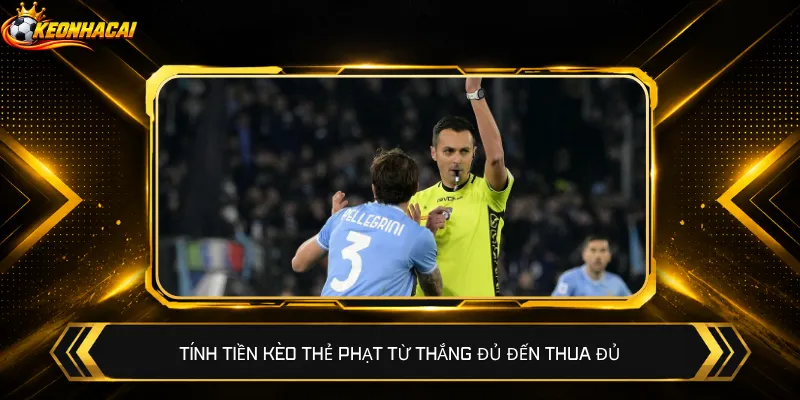 Tính tiền kèo thẻ phạt từ thắng đủ đến thua đủ