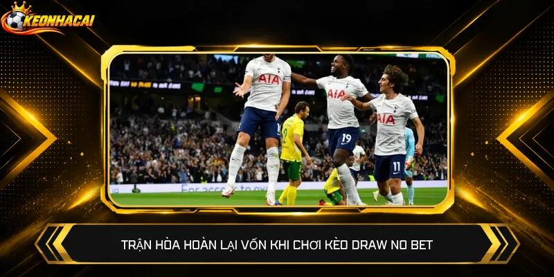 Trận hòa hoàn lại vốn khi chơi kèo Draw No Bet
