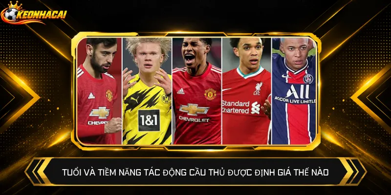 Tuổi và tiềm năng tác động cầu thủ được định giá thế nào