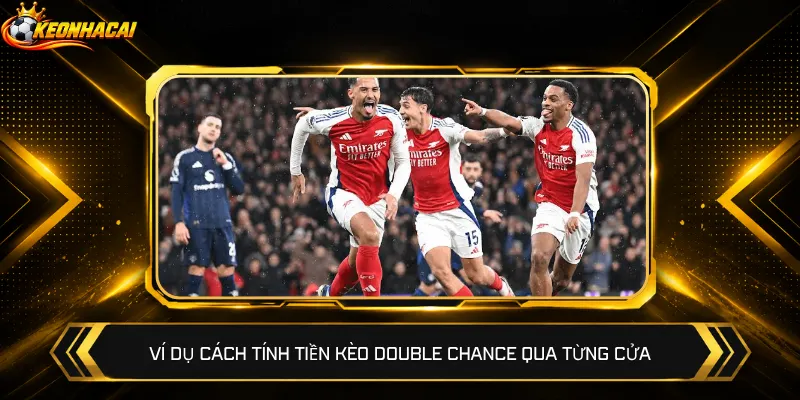 Ví dụ cách tính tiền kèo Double Chance qua từng cửa