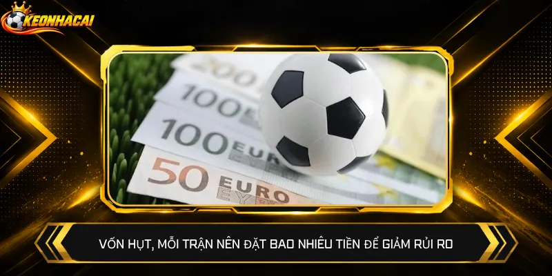 Vốn hụt, mỗi trận nên đặt bao nhiêu tiền để giảm rủi ro