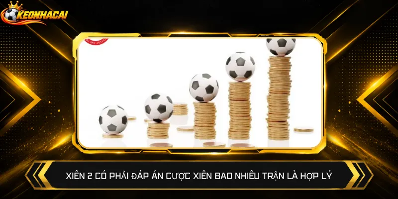 Xiên 2 có phải đáp án cược xiên bao nhiêu trận là hợp lý